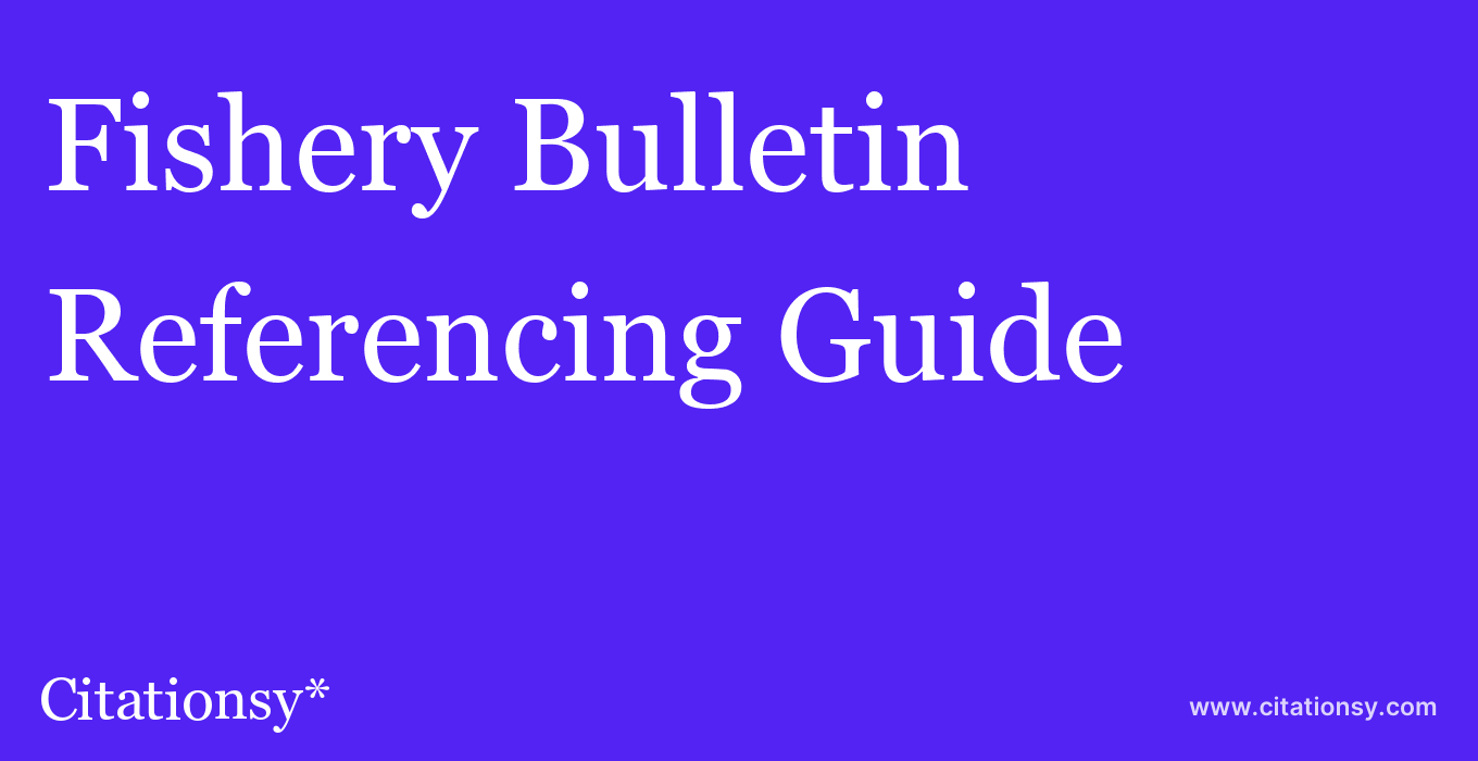 cite Fishery Bulletin  — Referencing Guide
